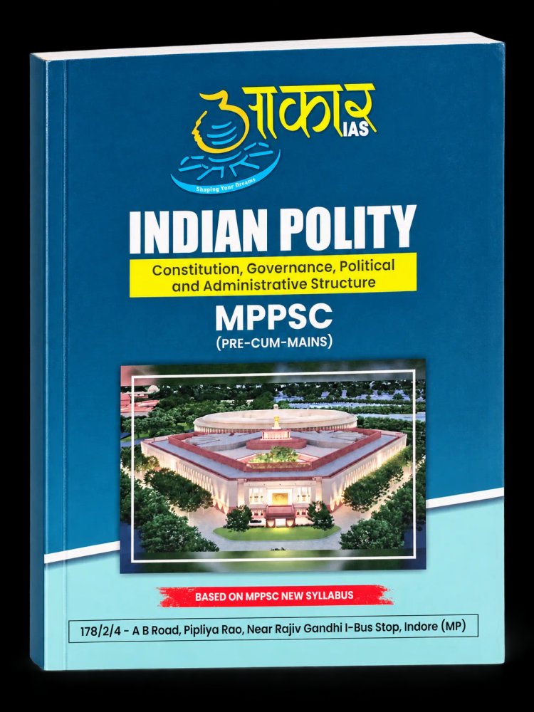 Aakar IAS Indian Polity (Constitution, Governance, Political and Administrative Structure) for MPPSC (Pre-cum-Mains)