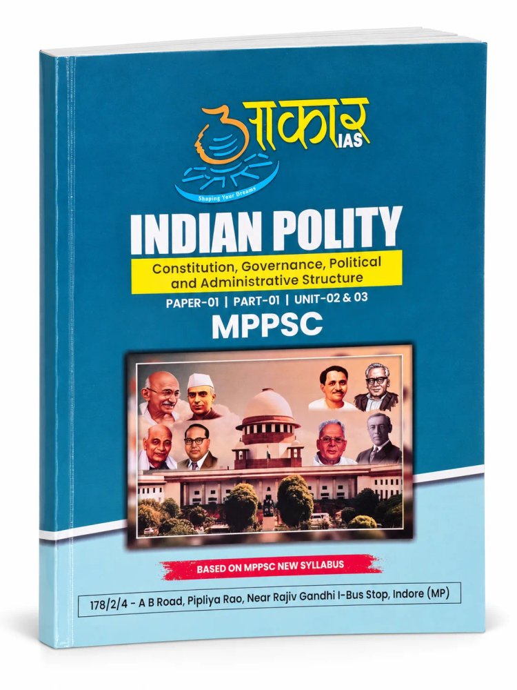 Aakar IAS MPPSC Indian Polity - Paper 01 | Part 01 | Unit 02 & 03 (Constitution, Governance, Political & Administrative Structure)