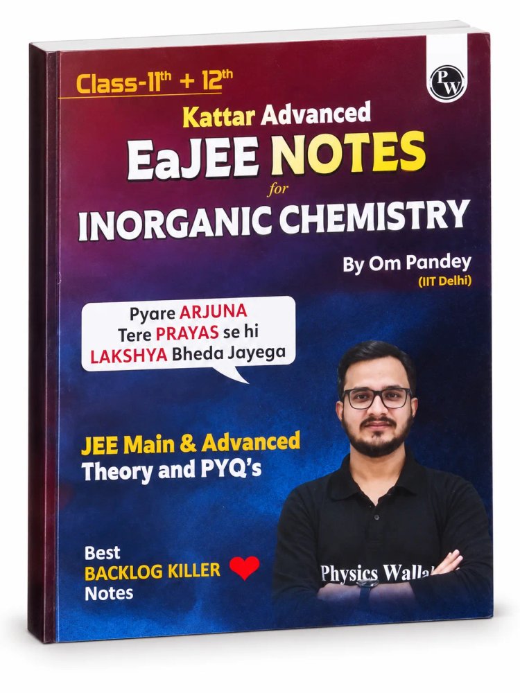 Kattar Advanced EaJEE Notes for Inorganic Chemistry (Class 11th + 12th) by Om Pandey (IIT Delhi) | Physics Wallah (PW)