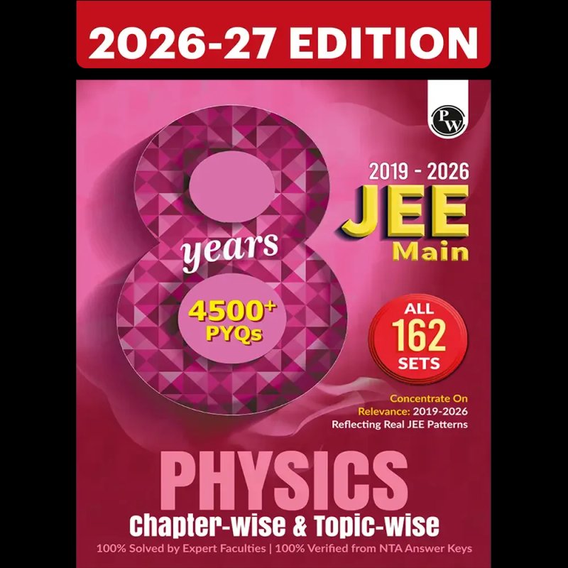 Physics Wallah (PW) 8 Years JEE Main Physics Chapter-wise & Topic-wise Solved Papers (2019 - 2026) | 4500+ PYQs | All 162 Sets