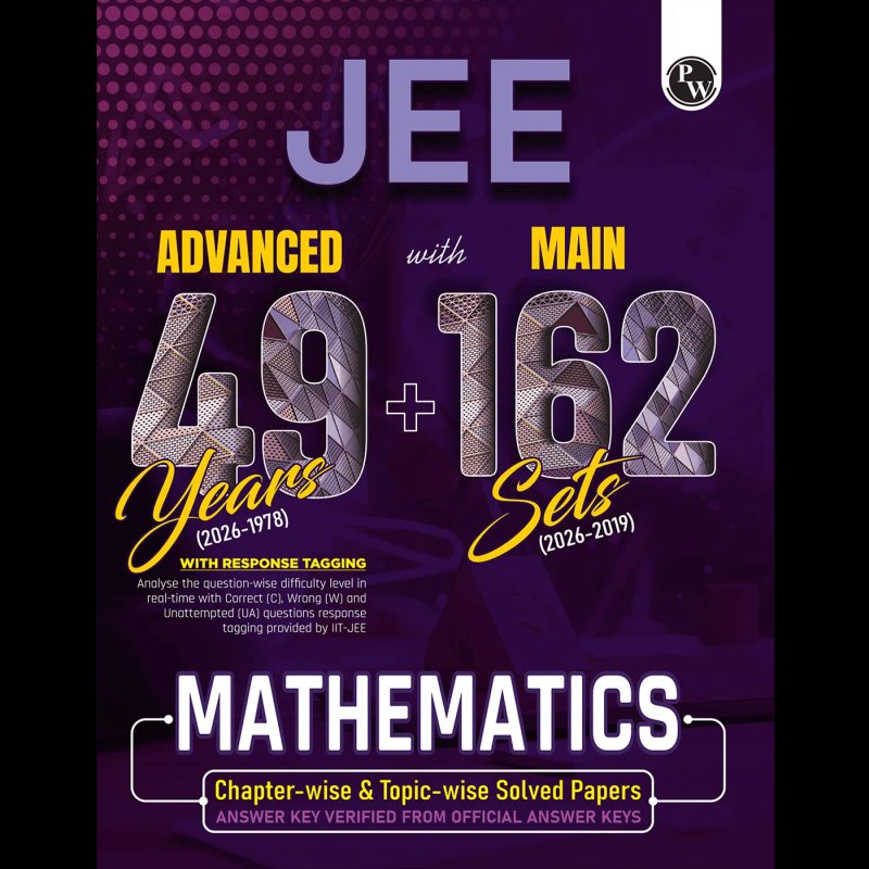 Physics Wallah (PW) JEE Advanced & Main Mathematics Chapter-wise & Topic-wise Solved Papers (49 Years Advanced + 162 Sets Main)